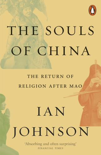 The Souls Of China: The Return Of Religion After Mao The Souls Of China: The Return Of Religion After Mao