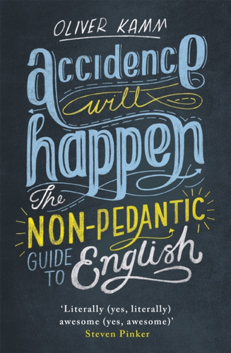 Accidence Will Happen: The Non-Pedantic Guide To English