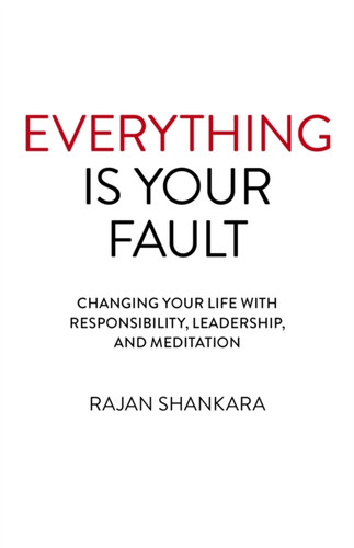Everything Is Your Fault: Changing your life with responsibility, leadership, and meditation