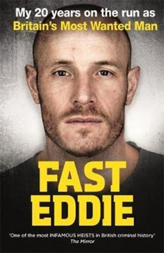 Fast Eddie: My 20 Years On The Run As Britain'S Most Wanted Man