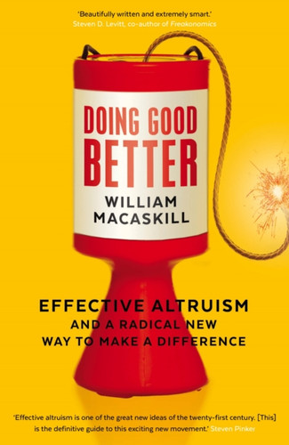Doing Good Better: Effective Altruism And A Radical New Way To Make A Difference