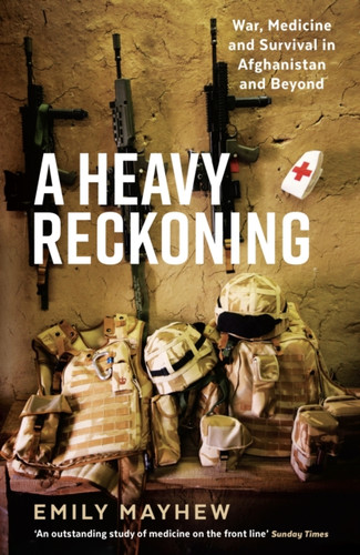 A Heavy Reckoning: War, Medicine And Survival In Afghanistan And Beyond