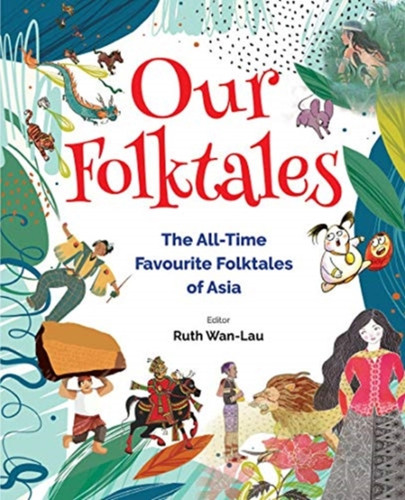 Our Folktales: The All-Time Favourite Folktales From Asia