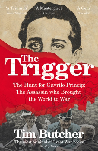 The Trigger: The Hunt For Gavrilo Princip - The Assassin Who Brought The World To War