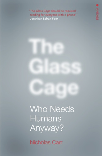 The Glass Cage: Who Needs Humans Anyway