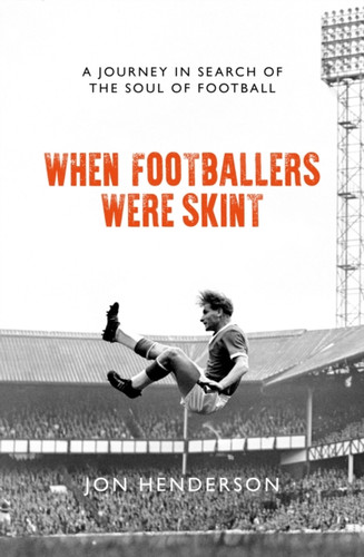 When Footballers Were Skint: A Journey In Search Of The Soul Of Football