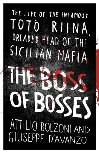 The Boss Of Bosses: The Life Of The Infamous Toto Riina Dreaded Head Of The Sicilian Mafia