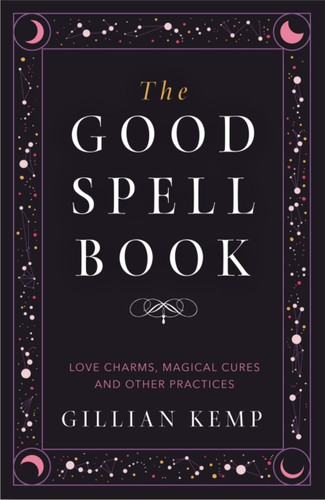 The Good Spell Book: Love Charms, Magical Cures And Other Practices