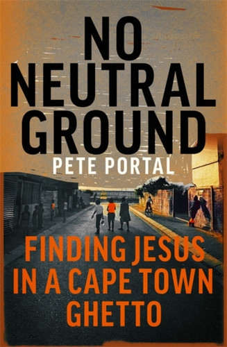 No Neutral Ground: Finding Jesus In A Cape Town Ghetto
