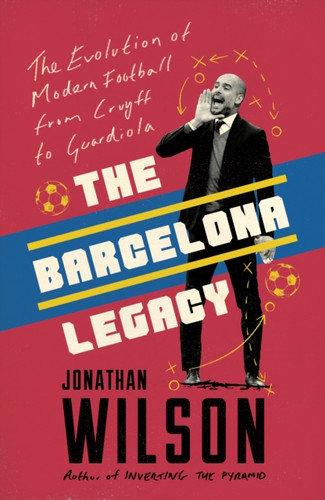 The Barcelona Legacy: Guardiola, Mourinho And The Fight For Football'S Soul