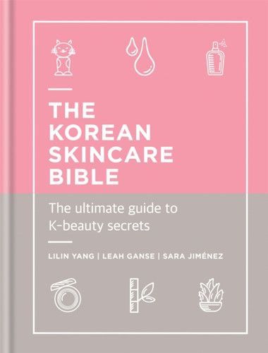 The Korean Skincare Bible: The Ultimate Guide To K-Beauty