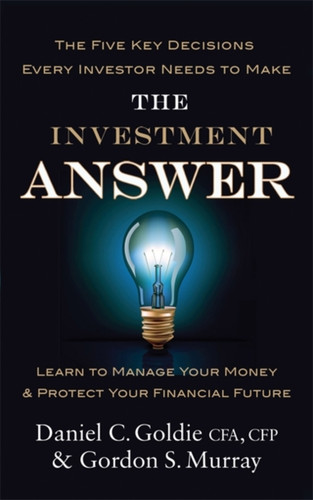The Investment Answer: Learn To Manage Your Money And Protect Your Financial Future