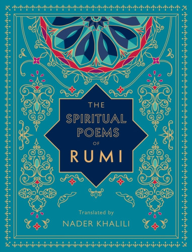 The Spiritual Poems Of Rumi: Translated By Nader Khalili