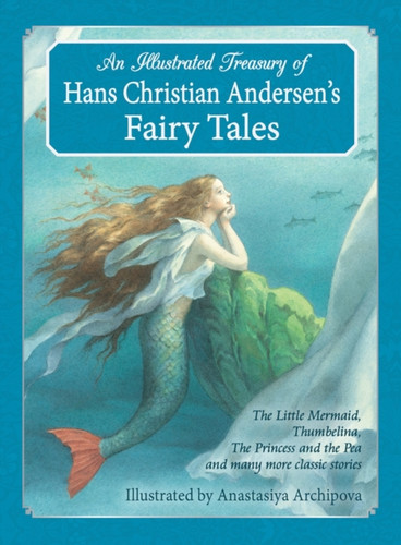 An Illustrated Treasury Of Hans Christian Andersen'S Fairy Tales: The Little Mermaid, Thumbelina, The Princess And The Pea And Many More Classic Stories