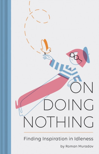 On Doing Nothing: Finding Inspiration In Idleness