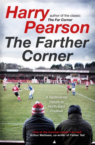 The Farther Corner: A Sentimental Return To North-East Football - 9781471180910