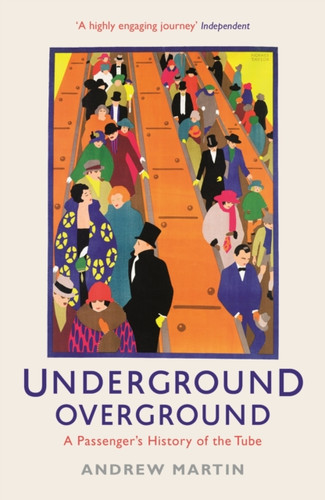 Underground, Overground: A Passenger'S History Of The Tube