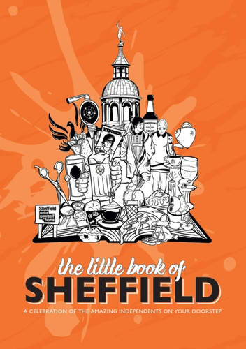 The Little Book Of Sheffield: A Celebration Of The Amazing Independents On Your Doorstep