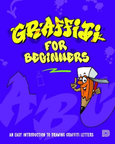 Graffiti For Beginners: An Easy Introduction To Drawing Graffiti Letters