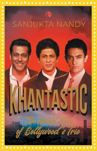 Khantastic: The Untold Story Of Bollywood'S Trio