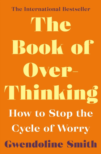 The Book Of Overthinking: How To Stop The Cycle Of Worry