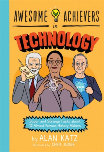 Awesome Achievers In Technology: Super And Strange Facts About 12 Almost Famous History Makers