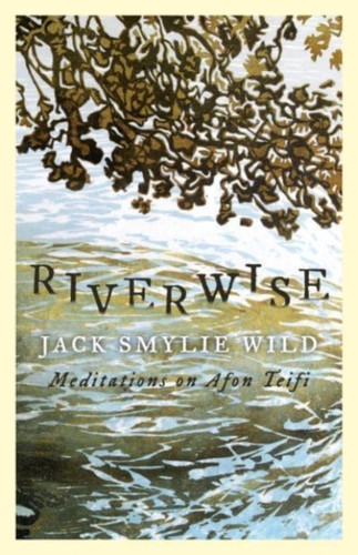 Riverwise: Meditations On Afon Teifi - 9781913640392