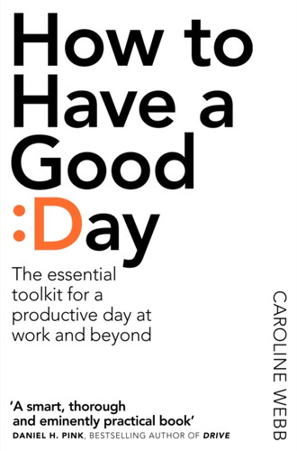 How To Have A Good Day: The Essential Toolkit For A Productive Day At Work And Beyond