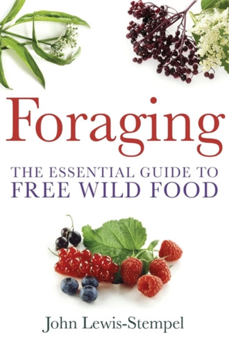 Foraging: A Practical Guide To Finding And Preparing Free Wild Food