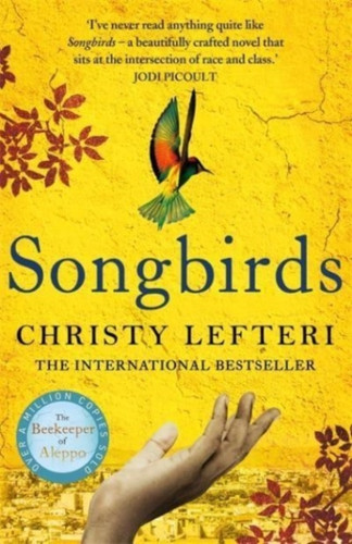 Songbirds: The Powerful, Evocative Sunday Times Bestseller From The Author Of The Beekeeper Of Aleppo - 9781786580856