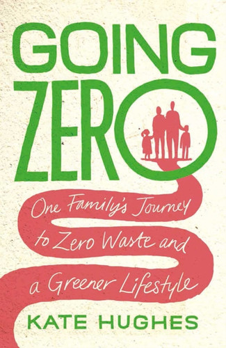 Going Zero: One Family'S Journey To Zero Waste And A Greener Lifestyle