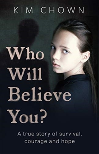 Who Will Believe You?: My Story Of Survival, And Finding The Courage To Fight Back