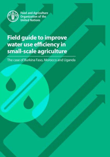 Field Guide To Improve Water Use Efficiency In Small-Scale Agriculture: The Case Of Burkina Faso, Morocco And Uganda