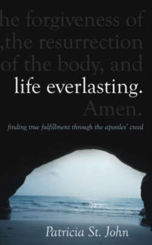 Life Everlasting: Finding True Fulfilment Through The Apostles' Creed
