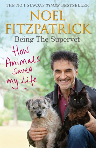 How Animals Saved My Life: Being The Supervet: The Number 1 Sunday Times Bestseller