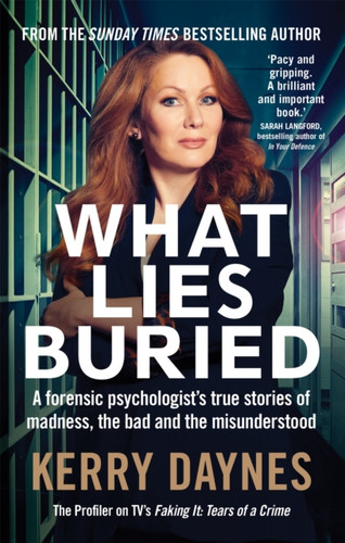 What Lies Buried: A forensic psychologist's true stories of madness, the bad and the misunderstood