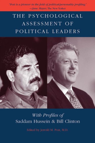 The Psychological Assessment Of Political Leaders: With Profiles Of Saddam Hussein And Bill Clinton