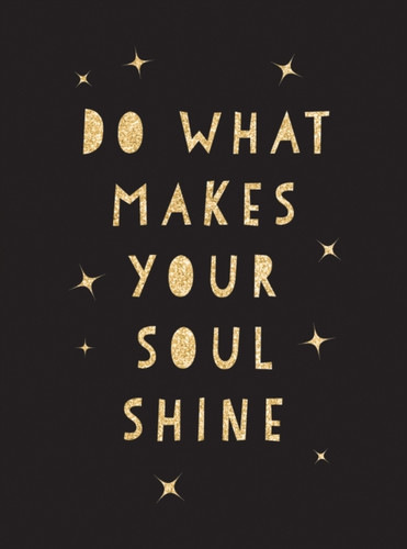 Do What Makes Your Soul Shine: Inspiring Quotes to Help You Live Your Best Life