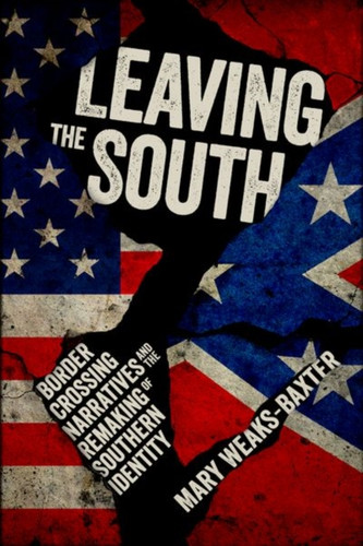 Leaving The South: Border Crossing Narratives And The Remaking Of Southern Identity