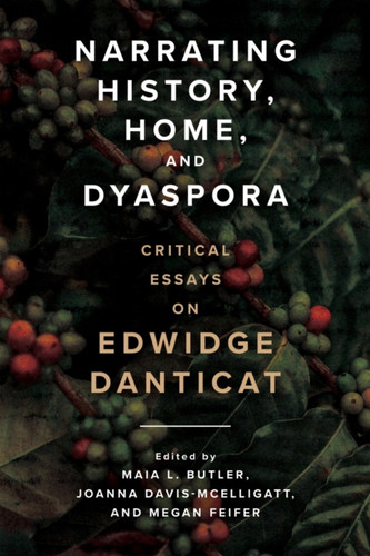 Narrating History, Home, and Dyaspora: Critical Essays on Edwidge Danticat
