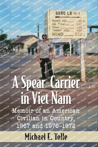 A Spear-Carrier in Viet Nam: Memoir of an American Civilian in Country, 1967 and 1970-1972