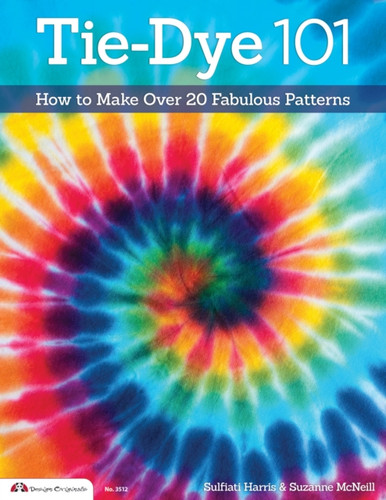 Tie-Dye 101: How To Make Over 20 Fabulous Patterns