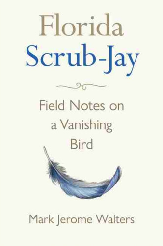 Florida Scrub-Jay: Field Notes On A Vanishing Bird