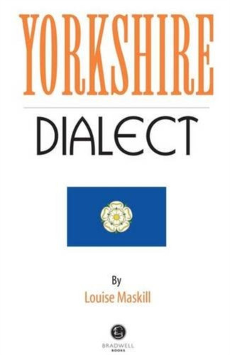 Yorkshire Dialect: A Selection Of Words And Anecdotes From Yorkshire