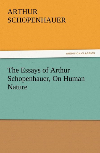 The Essays Of Arthur Schopenhauer, On Human Nature