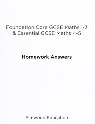 Foundation Core Gcse Maths 1-3 & Essential Gcse Maths 4-5 Homework Answers
