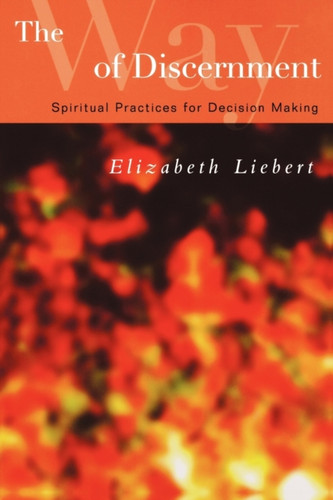 The Way Of Discernment: Spiritual Practices For Decision Making