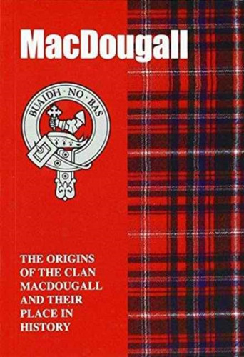 Macdougall: The Origins Of The Clan Macdougall And Their Place In History Macdougall: The Origins Of The Clan Macdougall And Their Place In History