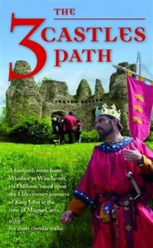 The 3 Castles Path: A Footpath Route From Windsor To Winchester,Via Odiham, Based Upon The 13Th Century Journeys Of King John At The Time Of Magna Carta