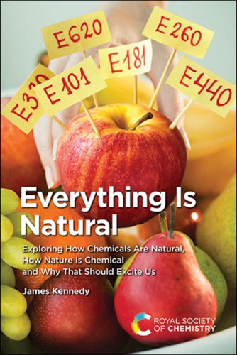 Everything Is Natural: Exploring How Chemicals Are Natural, How Nature Is Chemical and Why That Should Excite Us